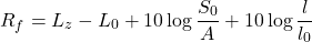 \begin{equation*} R_f = L_z - L_0 + 10 \log\frac {S_0}{A} + 10 \log\frac {l}{l_0} \end{equation*}