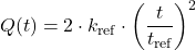 \begin{equation*} Q(t) = 2 \cdot k_\text{ref} \cdot \left ( \frac{t}{t_\text{ref}} \right)^2 \end{equation*}