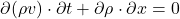 \[ \partial (\rho v) \cdot \partial t + \partial \rho \cdot \partial x = 0 \]