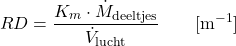 \begin{equation*} RD = \frac{K_m \cdot \dot{M}_\text{deeltjes}}{\dot{V}_\text{lucht} } \qquad [\text{m}^{-1}] \end{equation*}