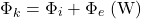 \begin{equation*} \Phi_k = \Phi_i + \Phi_e \; (\mathrm{W}) \end{equation*}