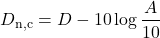 \begin{equation*} D_{\text{n,c}} = D - 10 \log\frac {A} {10} \end{equation*}