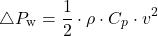 \begin{equation*} \triangle P_\text{w}= \frac{1}{2} \cdot \rho \cdot C_p \cdot v^2 \end{equation*}