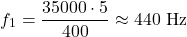 \[ f_1 = \frac{35000 \cdot 5}{400} \approx 440~\text{Hz} \]