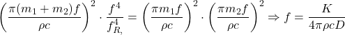 \begin{equation*} \left( \frac{\pi (m_1 + m_2) f}{\rho c} \right)^2 \cdot \frac{f^4}{f_{R,⊥}^4} = \left( \frac{\pi m_1 f}{\rho c} \right)^2 \cdot \left( \frac{\pi m_2 f}{\rho c} \right)^2 \Rightarrow  f = \frac{K}{4 \pi \rho c D} \end{equation*}