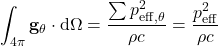 \begin{equation*} \int_{4\pi} \mathbf{g}_\theta \cdot \mathrm{d}\Omega = \frac{\sum p_{\mathrm{eff},\theta}^2}{\rho c} = \frac{p_{\mathrm{eff}}^2}{\rho c} \end{equation*}