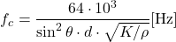 \begin{equation*} f_c = \frac{64 \cdot 10^3}{\sin^2 \theta \cdot d \cdot \sqrt{K/\rho}} [\text{Hz}] \end{equation*}