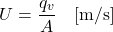 \begin{equation*} U = \frac{q_v}{A} \quad [\mathrm{m/s}] \end{equation*}