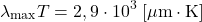 \begin{equation*} \lambda_\text{max} T = 2,9 \cdot 10^3 \; [\mathrm{ \mu m \cdot K }] \end{equation*}