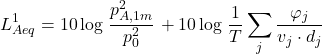\begin{equation*} L_{Aeq}^1 = 10 \log \left \frac{p_{A,1m}^2}{p_0^2} \right + 10 \log \left \frac{1}{T} \sum\limits_{j}\frac{\varphi_j}{v_j \cdot d_j} \end{equation*}