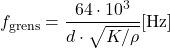 \begin{equation*} f_{\text{grens}} = \frac{64 \cdot 10^3}{d \cdot \sqrt{K/\rho}} [\text{Hz}] \end{equation*}