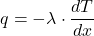 \begin{equation*} q=-\lambda \cdot \frac{dT}{dx} \end{equation*}