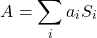 \begin{equation*} A = \sum_i a_i S_i \end{equation*}