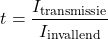 \begin{equation*} t = \frac{I_{\mathrm{transmissie}}}{I_{\mathrm{invallend}}} \end{equation*}