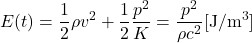 \begin{equation*} E(t) = \frac{1}{2} \rho v^2 + \frac{1}{2} \frac{p^2}{K} = \frac{p^2}{\rho c^2} [\mathrm{J/m^3}] \end{equation*}