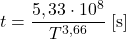 \begin{equation*} t =\frac {5,33 \cdot 10^8}{T^{3,66}} \; [\mathrm{s}] \end{equation*}